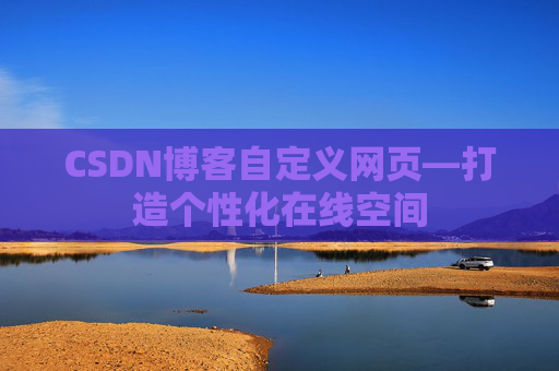 CSDN博客自定义网页—打造个性化在线空间